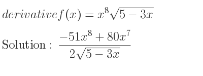 The derivative of f(x)=x^8sqrt(5-3x) is (-51x^8+80x^7)/(2sqrt(5-3x))